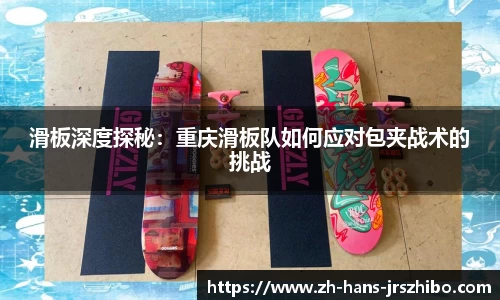 滑板深度探秘：重庆滑板队如何应对包夹战术的挑战