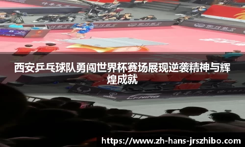西安乒乓球队勇闯世界杯赛场展现逆袭精神与辉煌成就