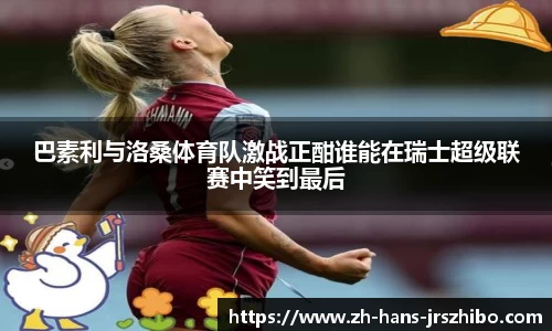 巴素利与洛桑体育队激战正酣谁能在瑞士超级联赛中笑到最后